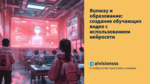 Подробнее о статье Runway и образование: создание обучающих видео с использованием нейросети